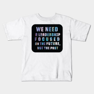 "We need a leadership focused on the future not the past" Powerful Quotes Black label Kids T-Shirt